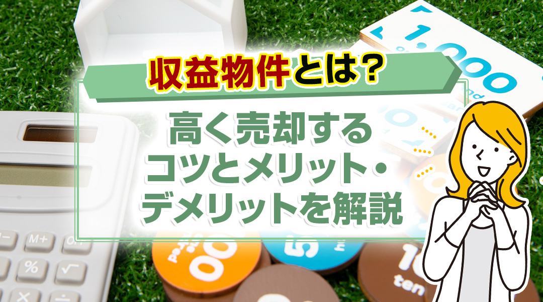 収益物件とは？高く売却するコツとメリット・デメリットを解説