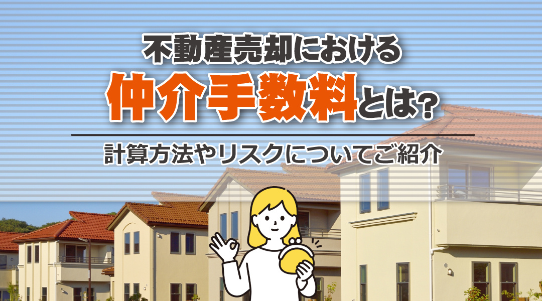 不動産売却における仲介手数料とは？計算方法やリスクについてご紹介