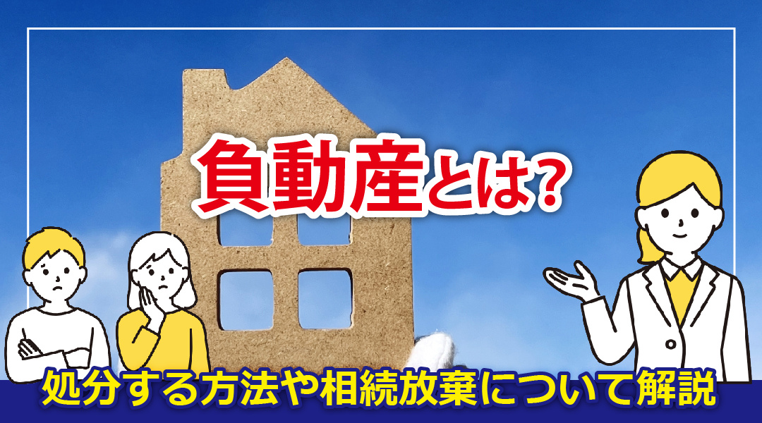 負動産とは？処分する方法や相続放棄について解説