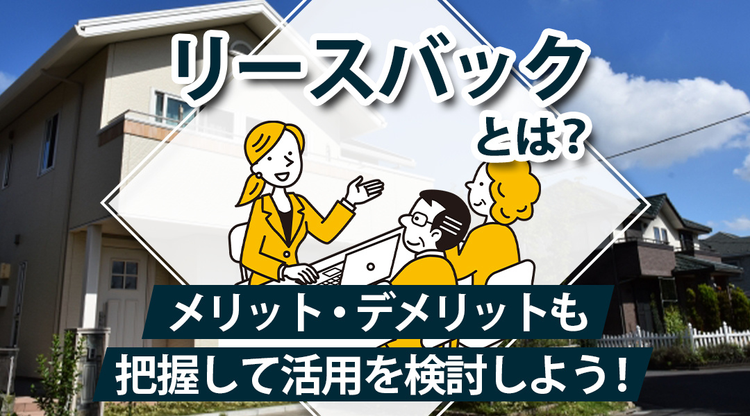 リースバックとは？メリット・デメリットも把握して活用を検討しよう！