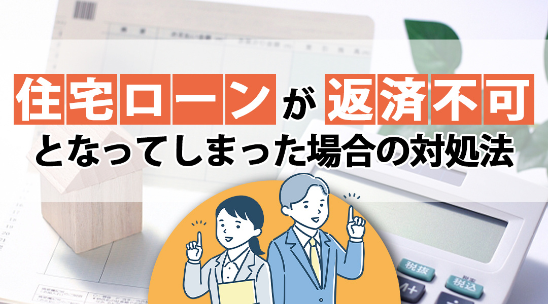 住宅ローンが返済不可となってしまった場合の対処法