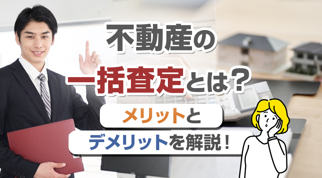 不動産の一括査定とは？メリットとデメリットを解説！